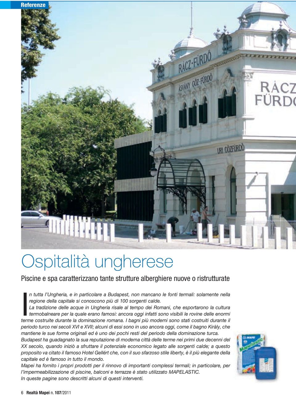 La tradizione delle acque in Ungheria risale al tempo dei Romani, che esportarono la cultura termobalneare per la quale erano famosi: ancora oggi infatti sono visibili le rovine delle enormi terme