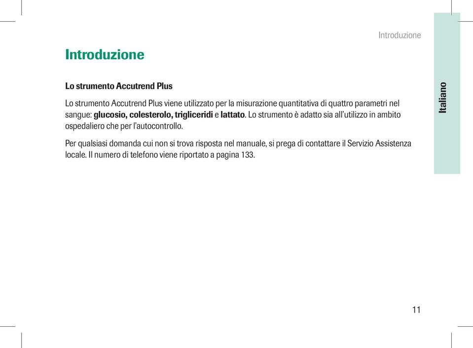 Lo strumento è adatto sia all utilizzo in ambito ospedaliero che per l autocontrollo.