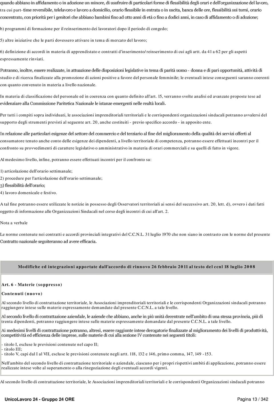 fino a dodici anni, in caso di affidamento o di adozione; b) programmi di formazione per il reinserimento dei lavoratori dopo il periodo di congedo; 5) altre iniziative che le parti dovessero