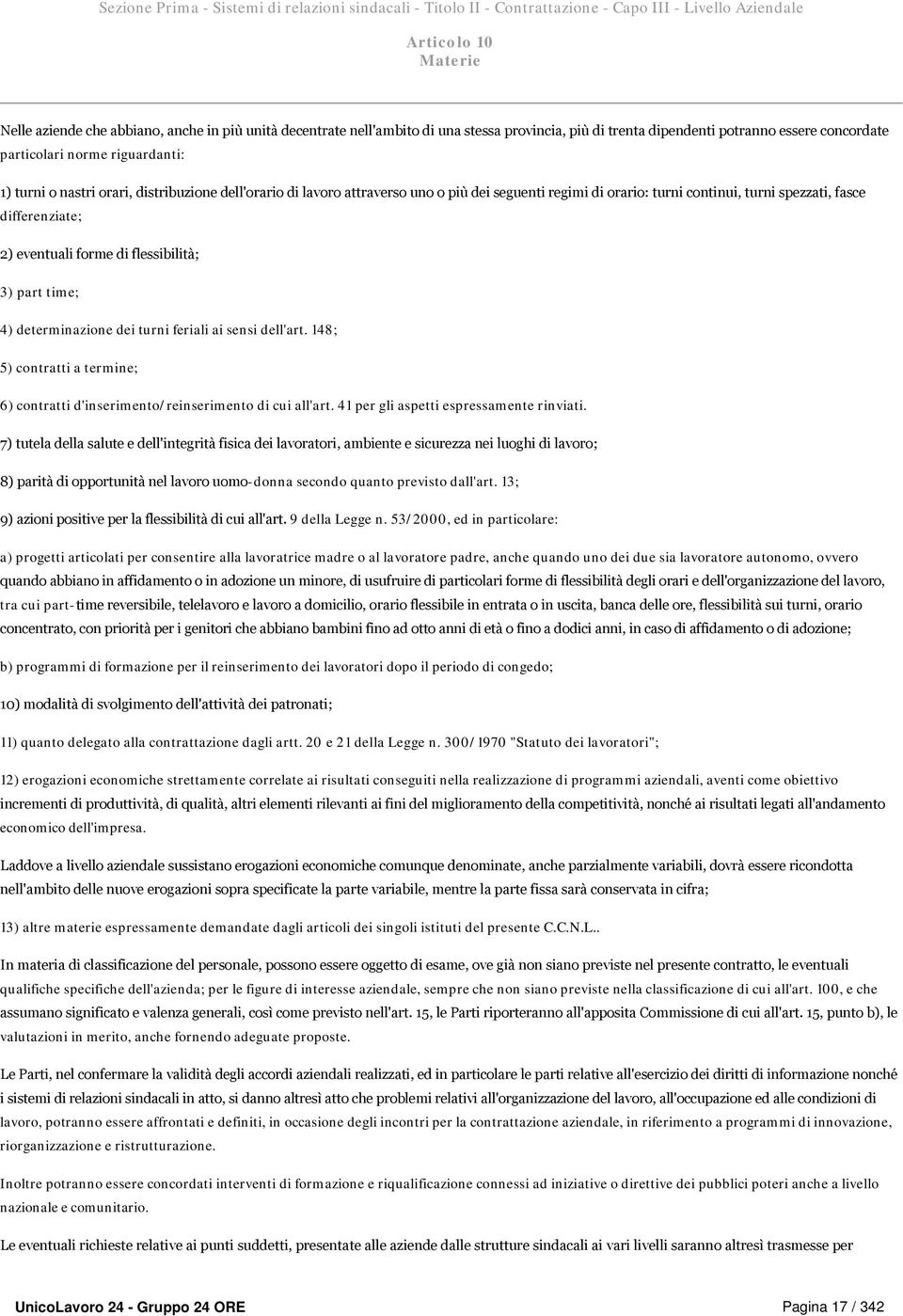 regimi di orario: turni continui, turni spezzati, fasce differenziate; 2) eventuali forme di flessibilità; 3) part time; 4) determinazione dei turni feriali ai sensi dell'art.