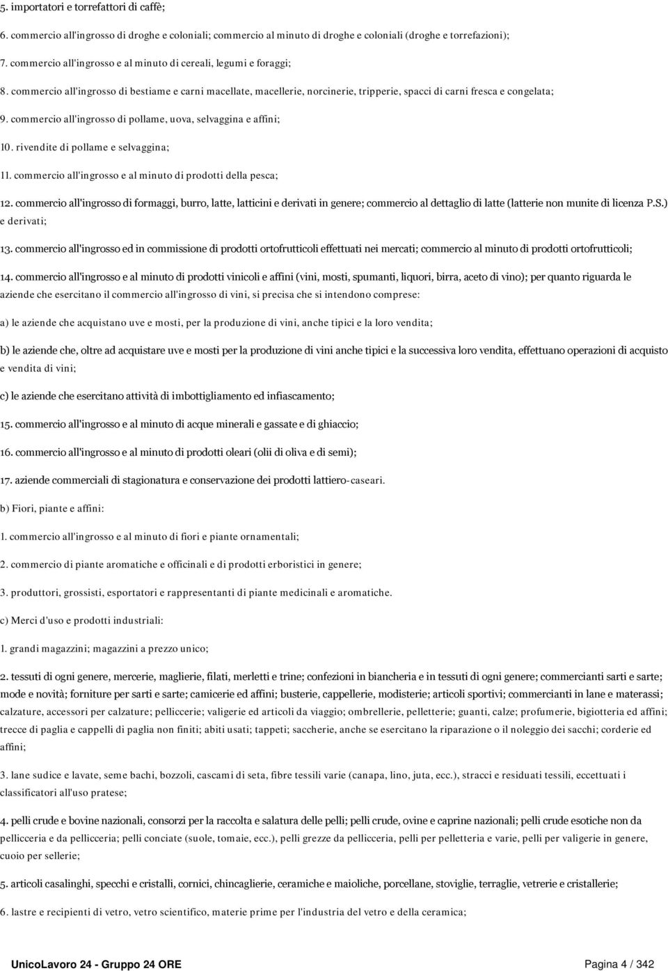 commercio all'ingrosso di pollame, uova, selvaggina e affini; 10. rivendite di pollame e selvaggina; 11. commercio all'ingrosso e al minuto di prodotti della pesca; 12.