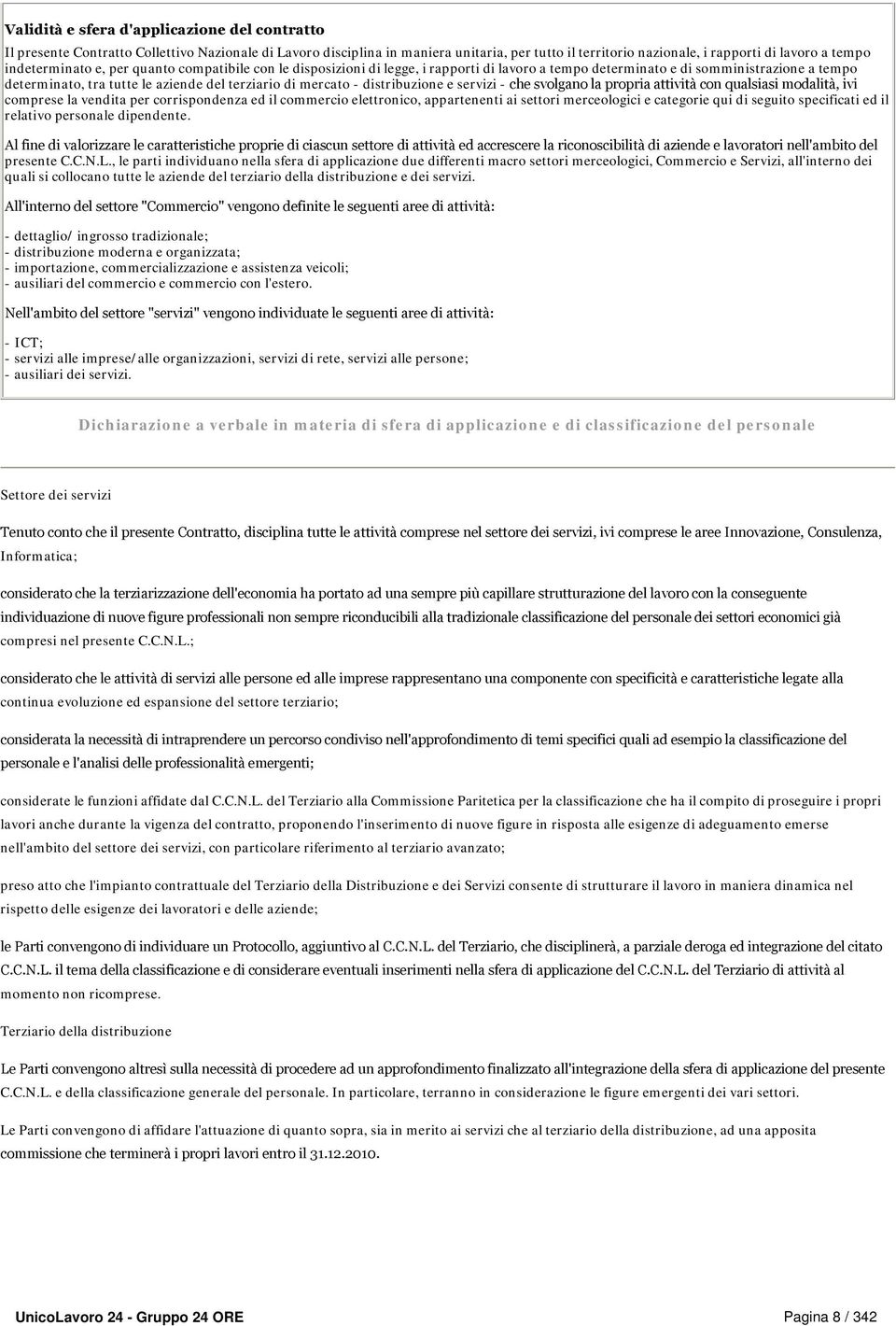 - distribuzione e servizi - che svolgano la propria attività con qualsiasi modalità, ivi comprese la vendita per corrispondenza ed il commercio elettronico, appartenenti ai settori merceologici e