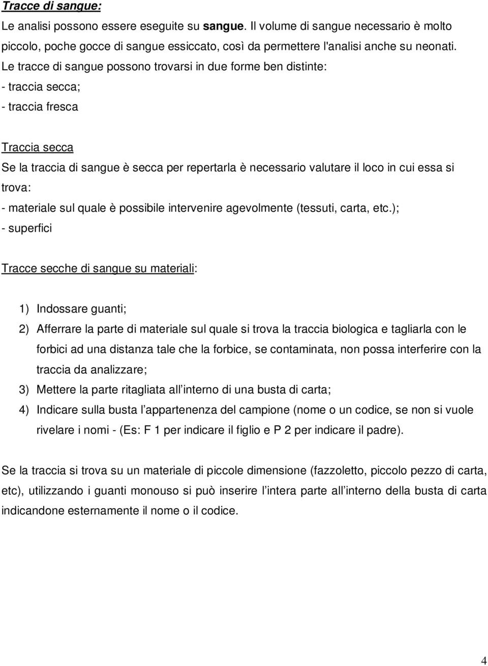 essa si trova: - materiale sul quale è possibile intervenire agevolmente (tessuti, carta, etc.