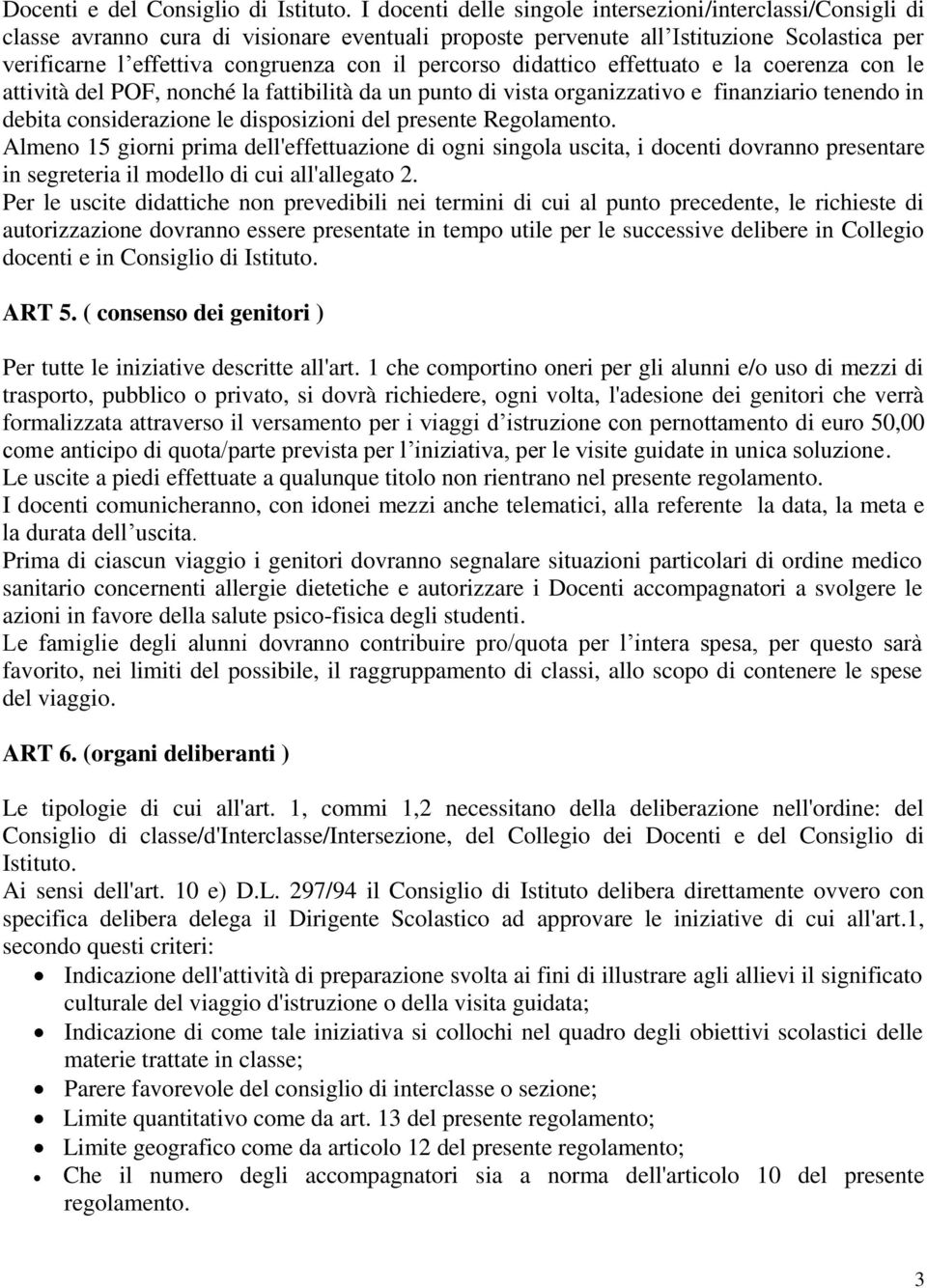 percorso didattico effettuato e la coerenza con le attività del POF, nonché la fattibilità da un punto di vista organizzativo e finanziario tenendo in debita considerazione le disposizioni del