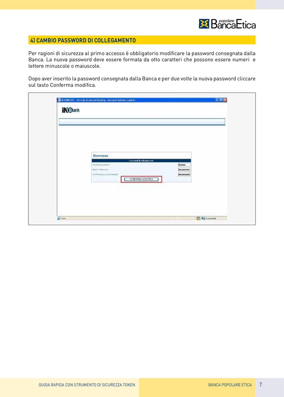 La nuova password deve essere formata da otto caratteri che possono essere numeri e lettere minuscole o