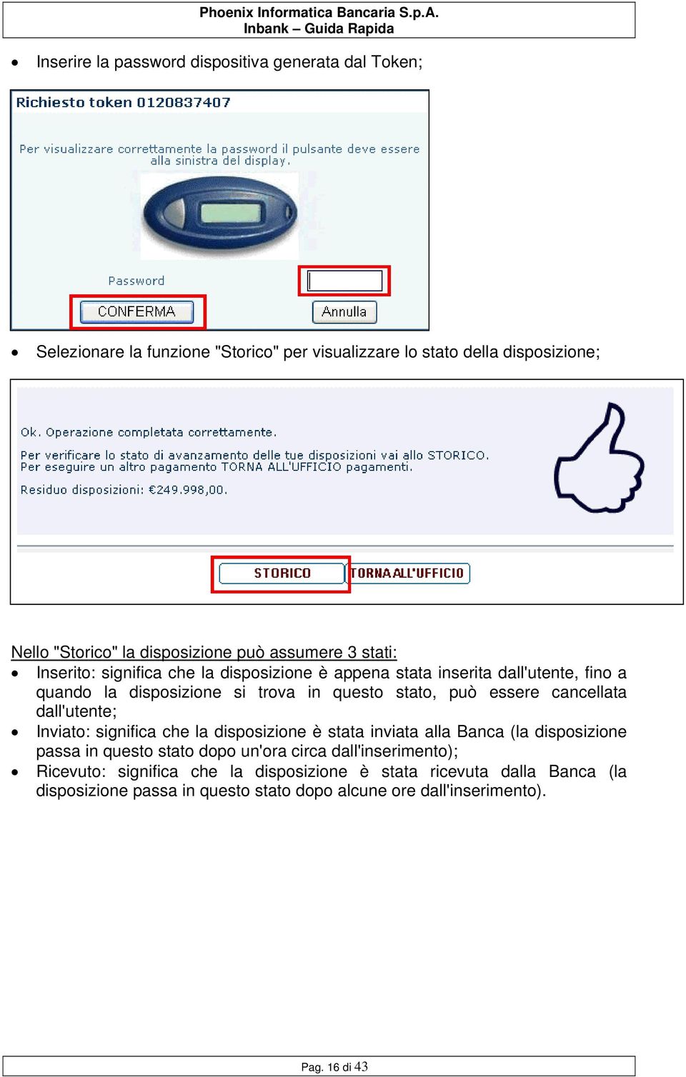 stato, può essere cancellata dall'utente; Inviato: significa che la disposizione è stata inviata alla Banca (la disposizione passa in questo stato dopo un'ora