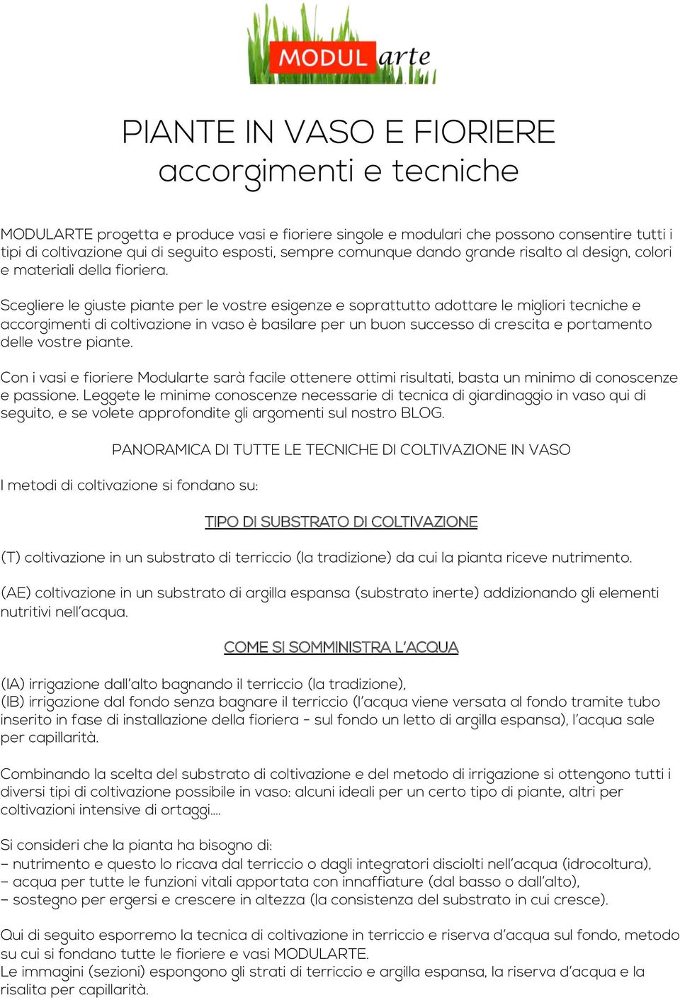 Scegliere le giuste piante per le vostre esigenze e soprattutto adottare le migliori tecniche e accorgimenti di coltivazione in vaso è basilare per un buon successo di crescita e portamento delle