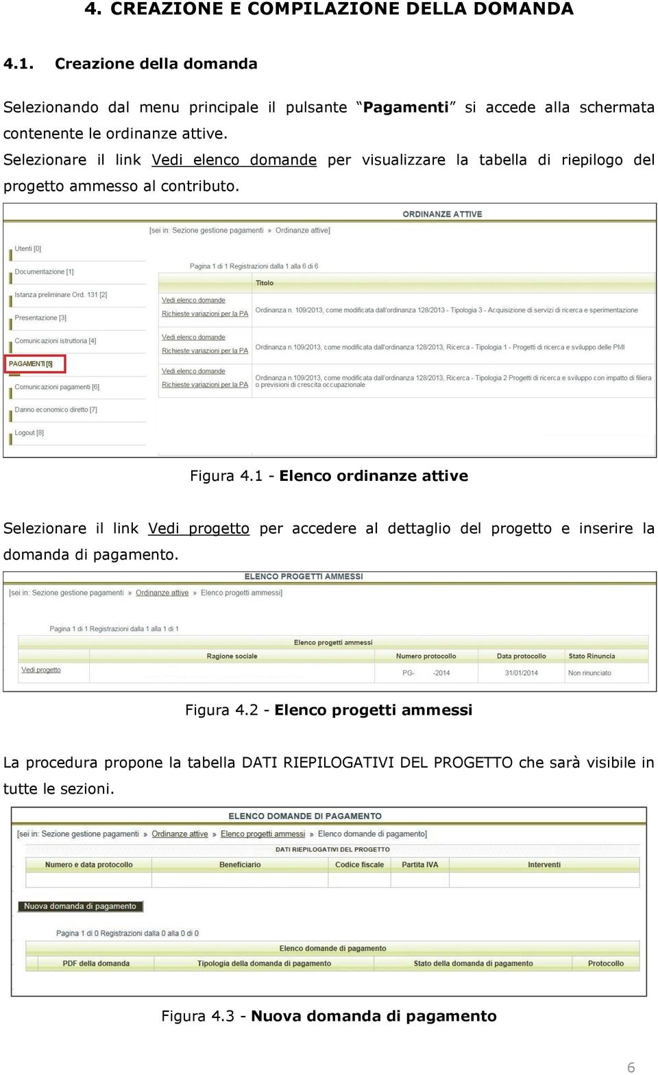 Selezionare il link Vedi elenco domande per visualizzare la tabella di riepilogo del progetto ammesso al contributo. Figura 4.