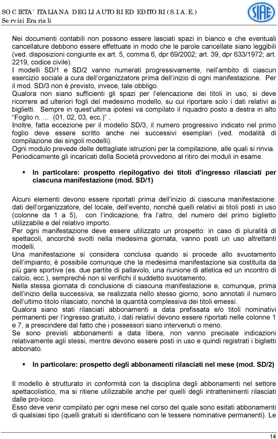 I modelli SD/1 e SD/2 vanno numerati progressivamente, nell ambito di ciascun esercizio sociale a cura dell organizzatore prima dell inizio di ogni manifestazione. Per il mod.