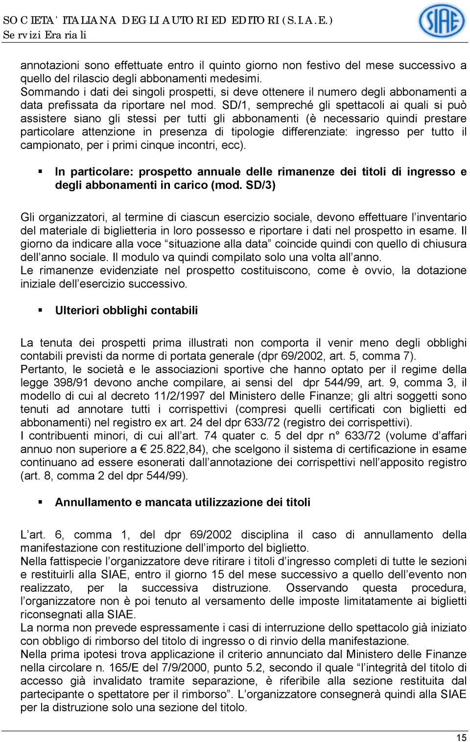 SD/1, sempreché gli spettacoli ai quali si può assistere siano gli stessi per tutti gli abbonamenti (è necessario quindi prestare particolare attenzione in presenza di tipologie differenziate: