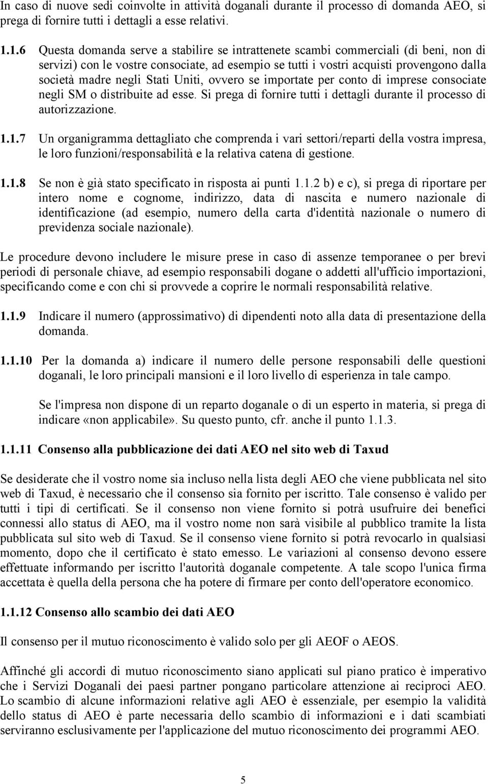 Stati Uniti, ovvero se importate per conto di imprese consociate negli SM o distribuite ad esse. Si prega di fornire tutti i dettagli durante il processo di autorizzazione. 1.