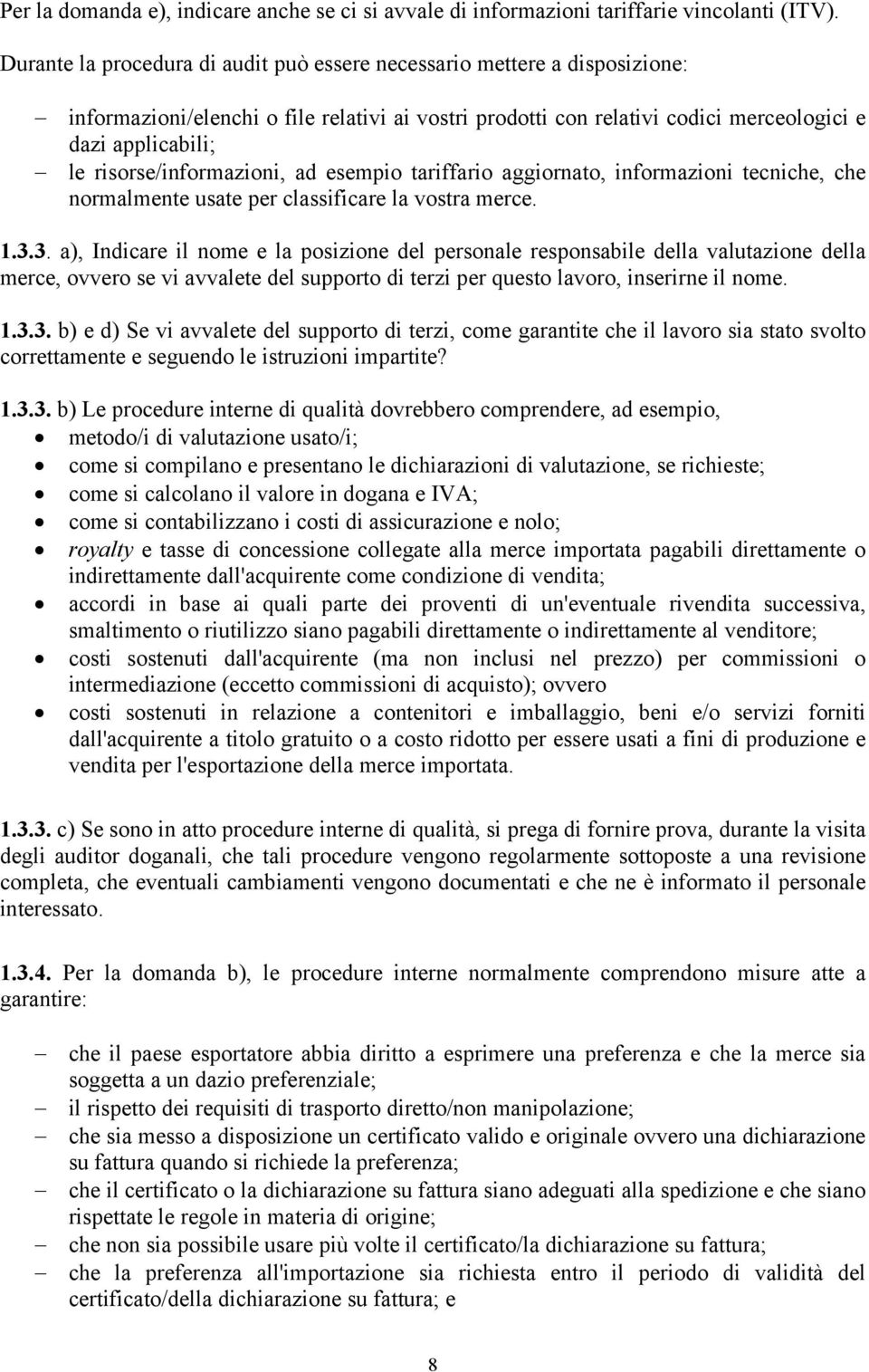 risorse/informazioni, ad esempio tariffario aggiornato, informazioni tecniche, che normalmente usate per classificare la vostra merce. 1.3.