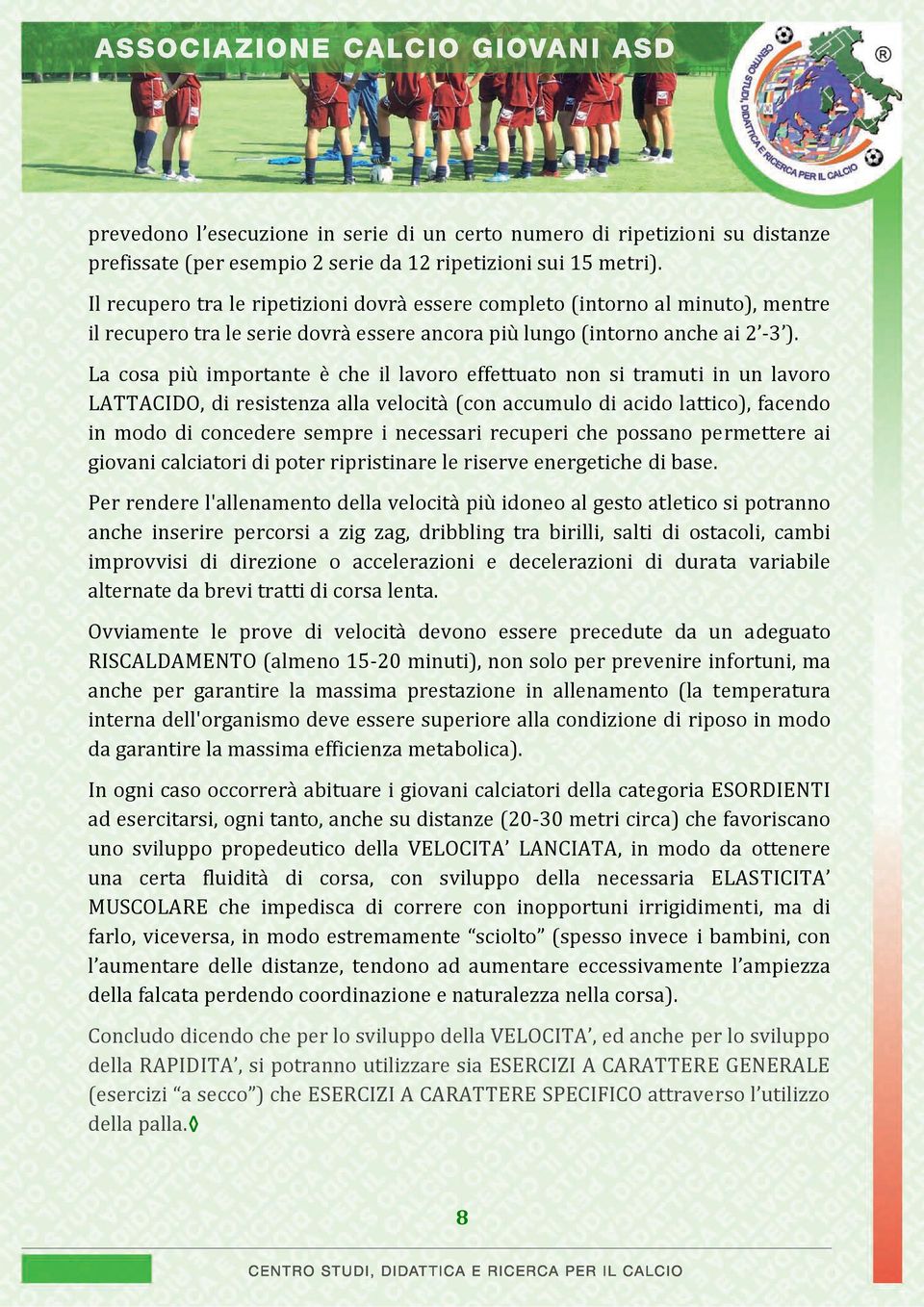 La cosa più importante è che il lavoro effettuato non si tramuti in un lavoro LATTACIDO, di resistenza alla velocità (con accumulo di acido lattico), facendo in modo di concedere sempre i necessari