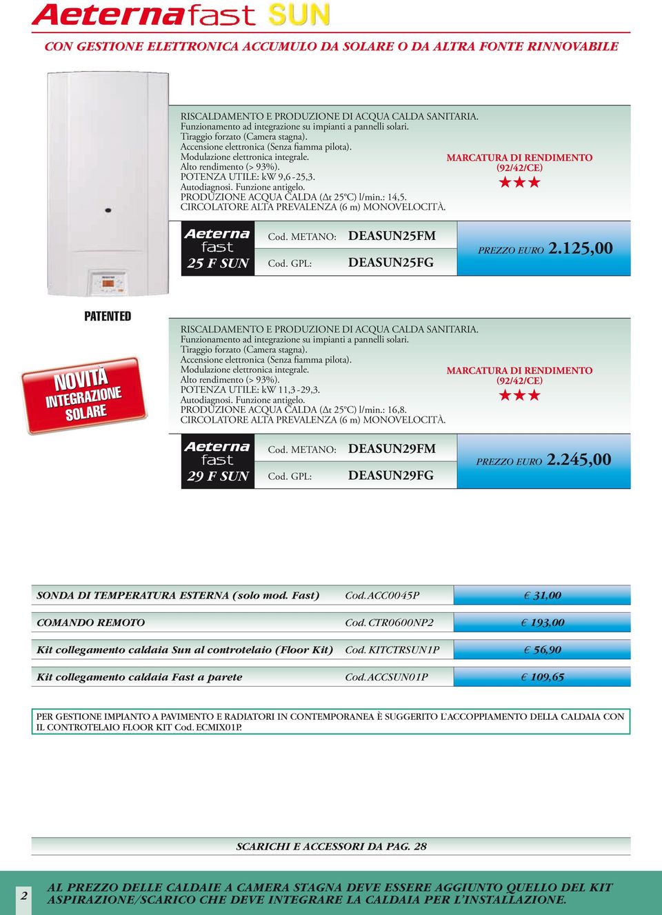 POTENZA UTILE: kw 11,3-29,3. PRODUZIONE ACQUA CALDA ( t 25 C) l/min.: 16,8. 29 F SUN DEASUN29FM DEASUN29FG prezzo Euro 2.245,00 sonda di temperatura esterna (solo mod. Fast) Cod.