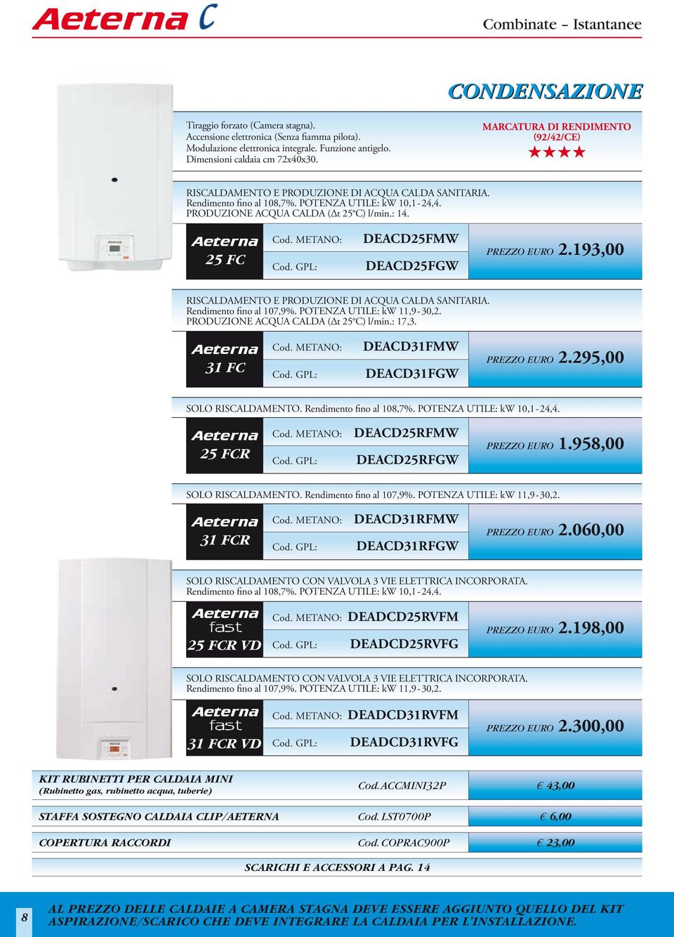 295,00 SOLO RISCALDAMENTO. Rendimento fino al 108,7%. POTENZA UTILE: kw 10,1-24,4. 25 FCR DEAcd25RFMW DEACD25RFGw prezzo Euro 1.958,00 SOLO RISCALDAMENTO. Rendimento fino al 107,9%.