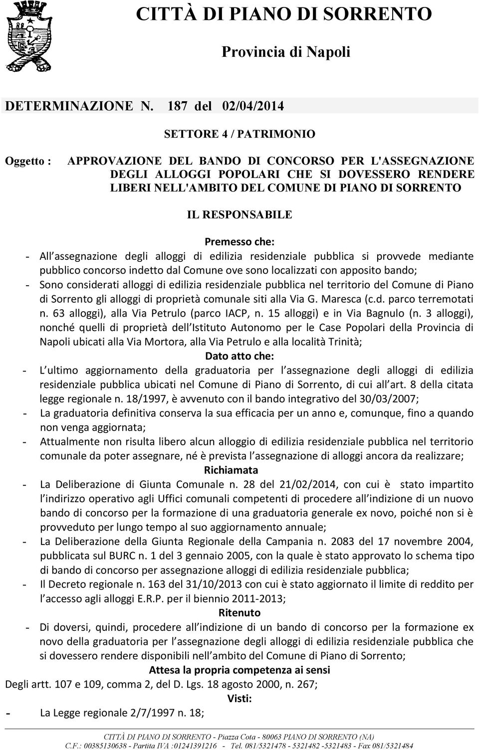 SORRENTO IL RESPONSABILE Premesso che: - All assegnazione degli alloggi di edilizia residenziale pubblica si provvede mediante pubblico concorso indetto dal Comune ove sono localizzati con apposito