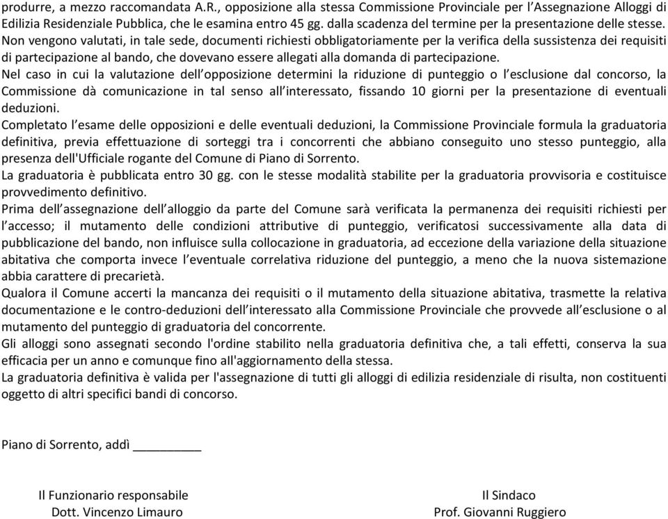 Non vengono valutati, in tale sede, documenti richiesti obbligatoriamente per la verifica della sussistenza dei requisiti di partecipazione al bando, che dovevano essere allegati alla domanda di