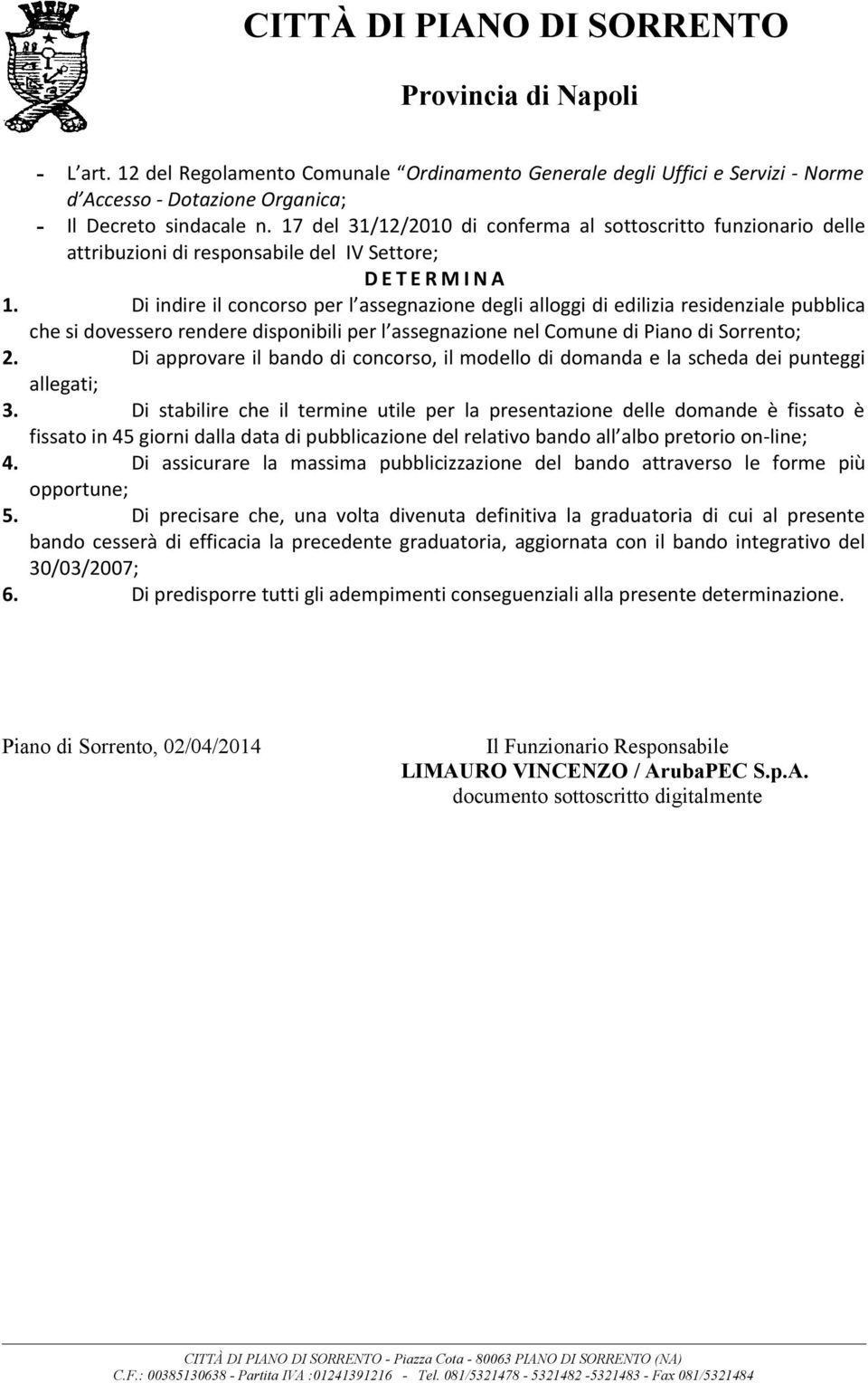 Di indire il concorso per l assegnazione degli alloggi di edilizia residenziale pubblica che si dovessero rendere disponibili per l assegnazione nel Comune di Piano di Sorrento; 2.