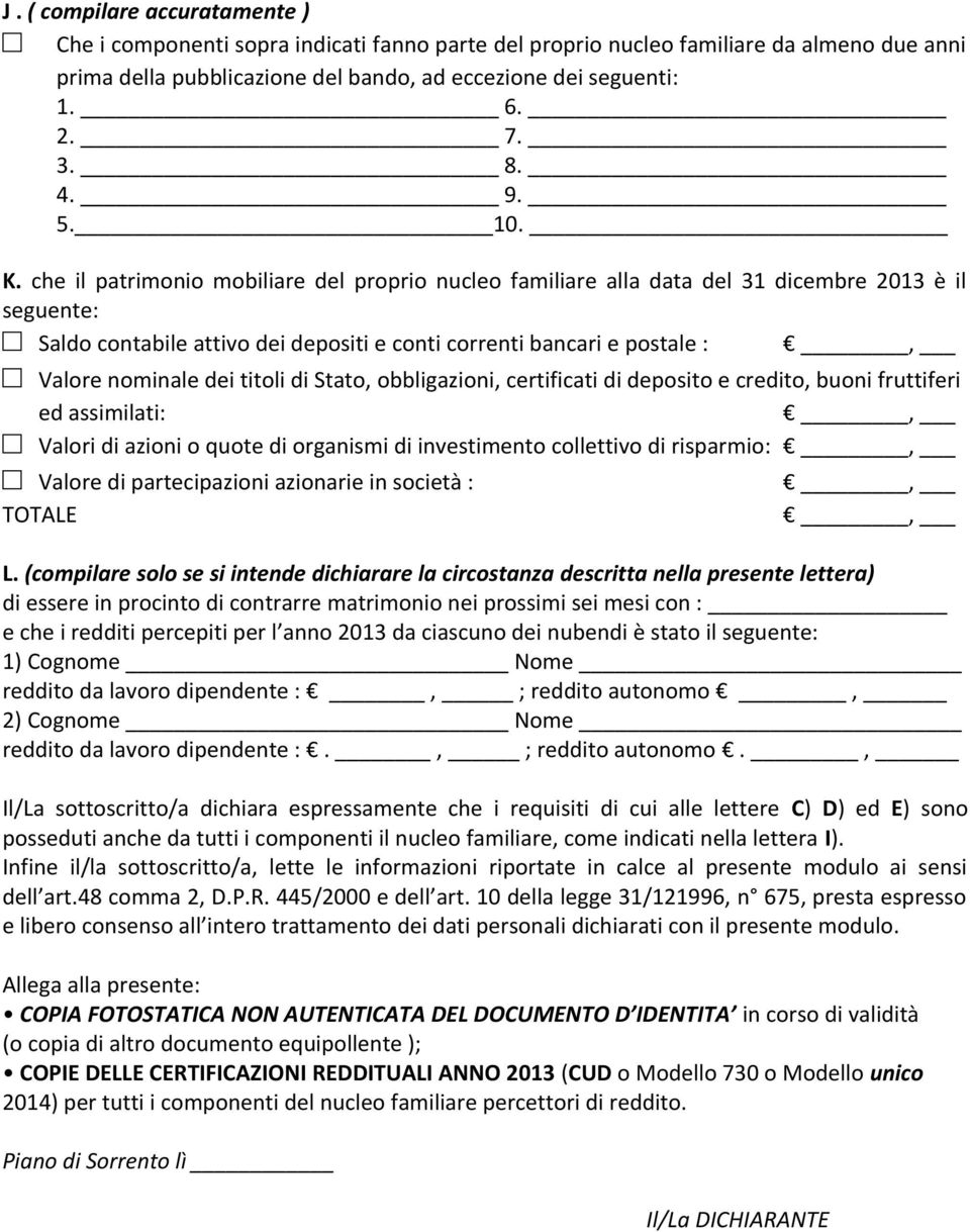 che il patrimonio mobiliare del proprio nucleo familiare alla data del 31 dicembre 2013 è il seguente: Saldo contabile attivo dei depositi e conti correnti bancari e postale :, Valore nominale dei