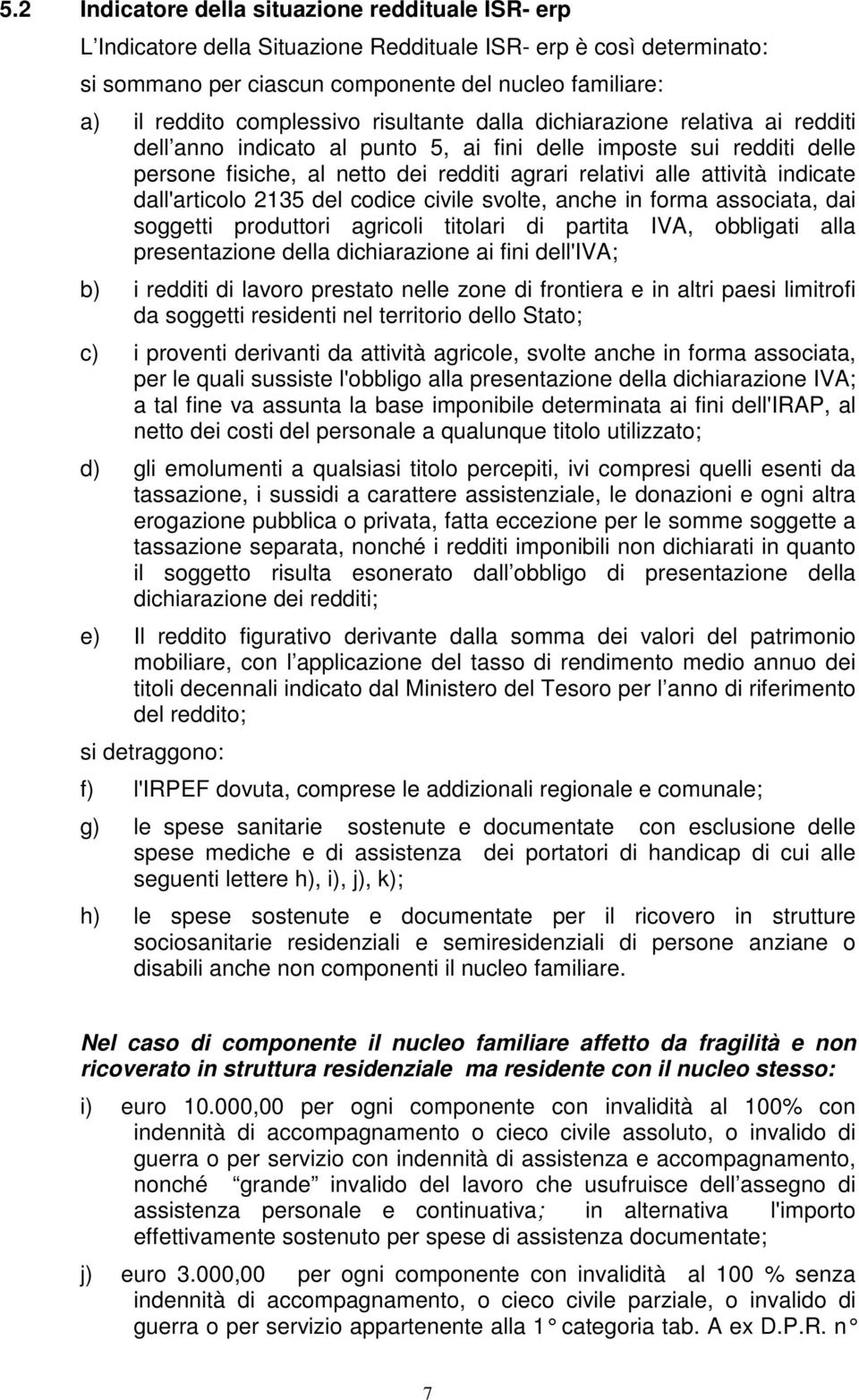 attività indicate dall'articolo 2135 del codice civile svolte, anche in forma associata, dai soggetti produttori agricoli titolari di partita IVA, obbligati alla presentazione della dichiarazione ai