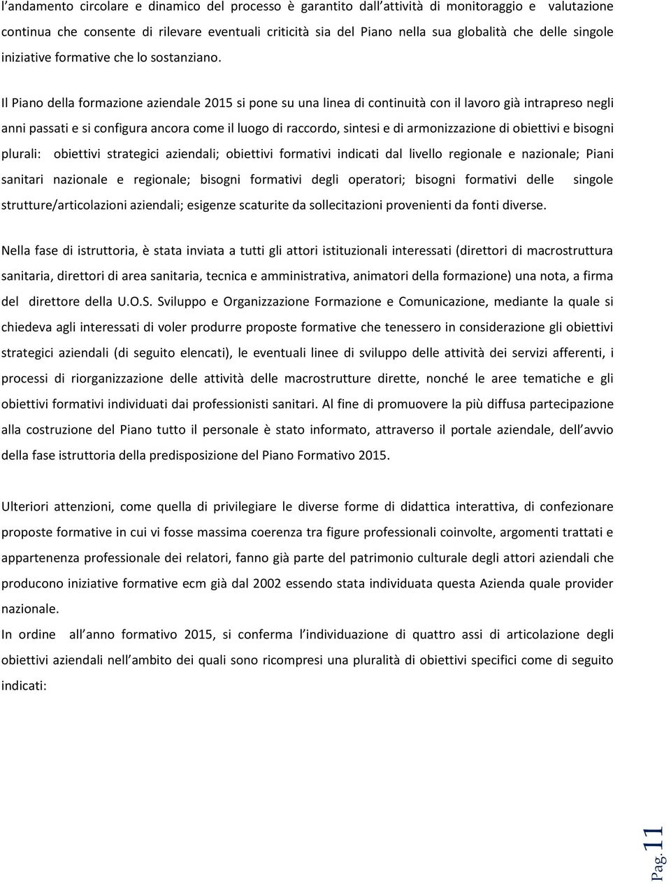 Il Piano della formazione aziendale 2015 si pone su una linea di continuità con il lavoro già intrapreso negli anni passati e si configura ancora come il luogo di raccordo, sintesi e di