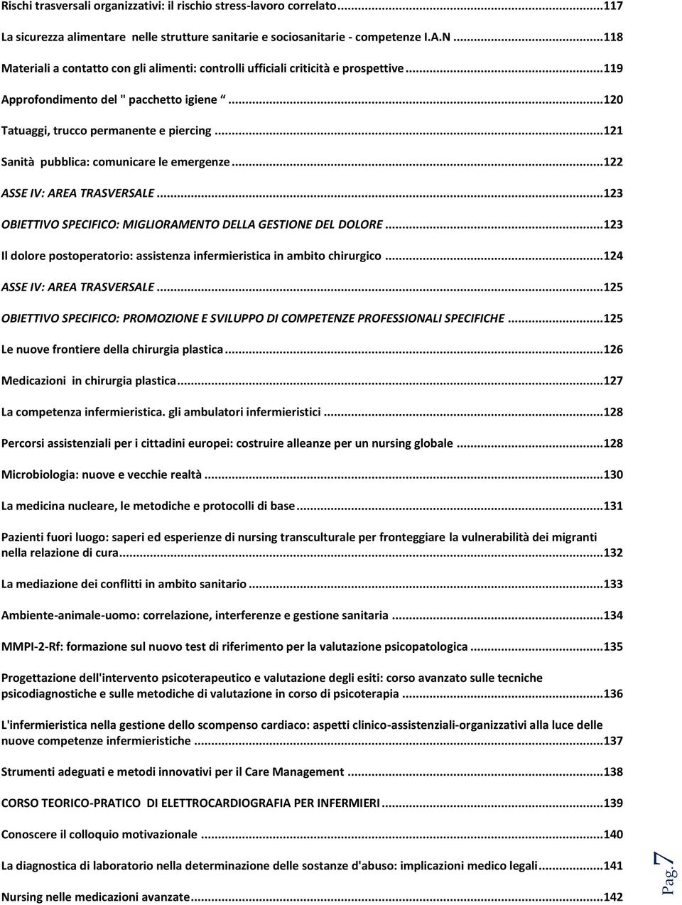 .. 121 Sanità pubblica: comunicare le emergenze... 122 ASSE IV: AREA TRASVERSALE... 123 OBIETTIVO SPECIFICO: MIGLIORAMENTO DELLA GESTIONE DEL DOLORE.