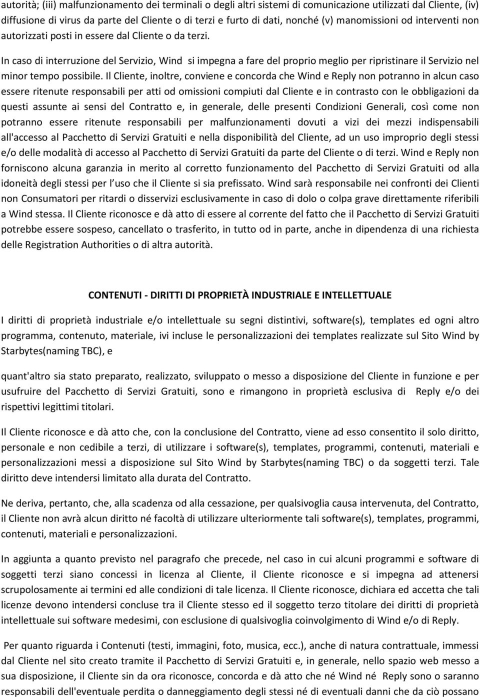 In caso di interruzione del Servizio, Wind si impegna a fare del proprio meglio per ripristinare il Servizio nel minor tempo possibile.