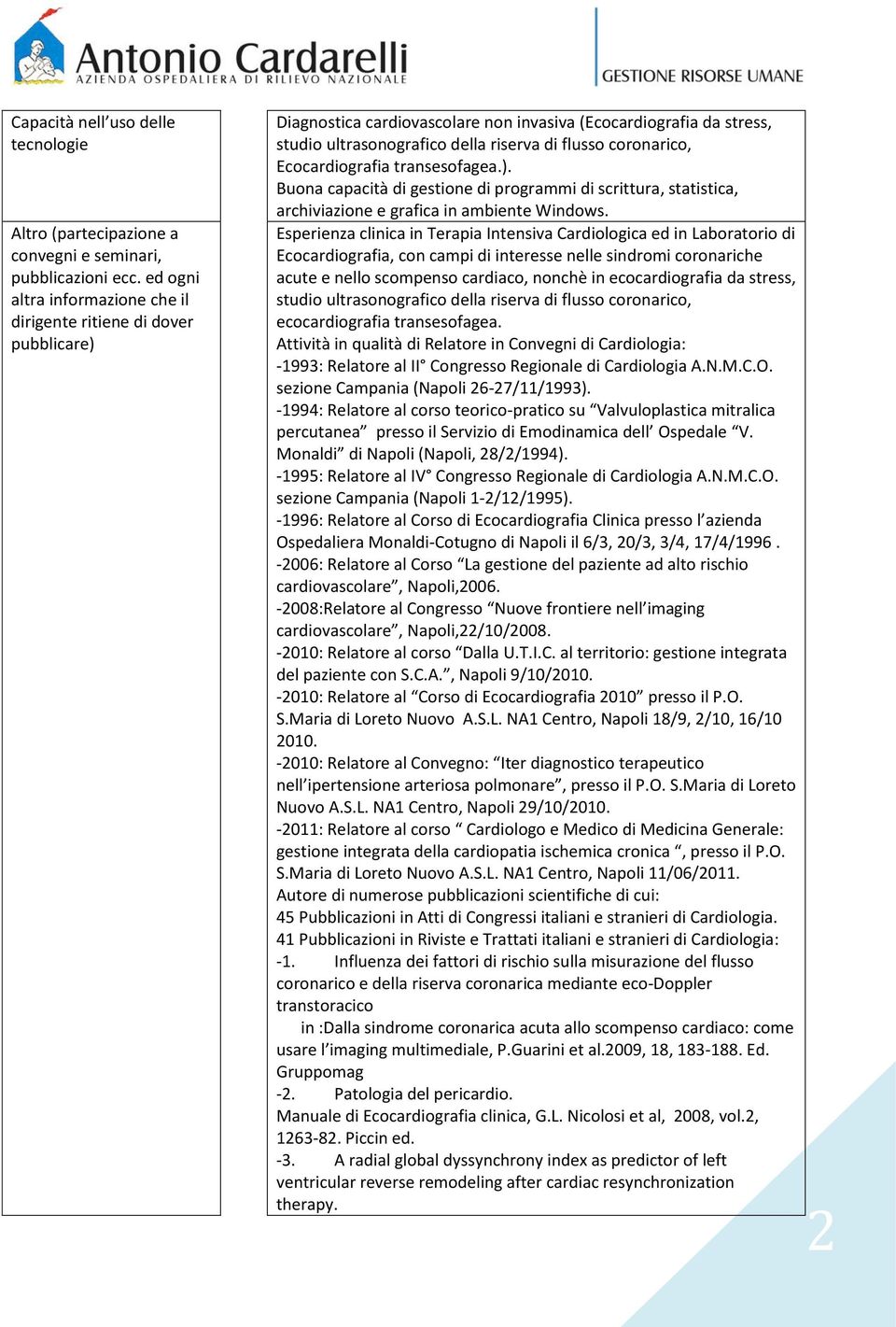 coronarico, Ecocardiografia transesofagea.). Buona capacità di gestione di programmi di scrittura, statistica, archiviazione e grafica in ambiente Windows.