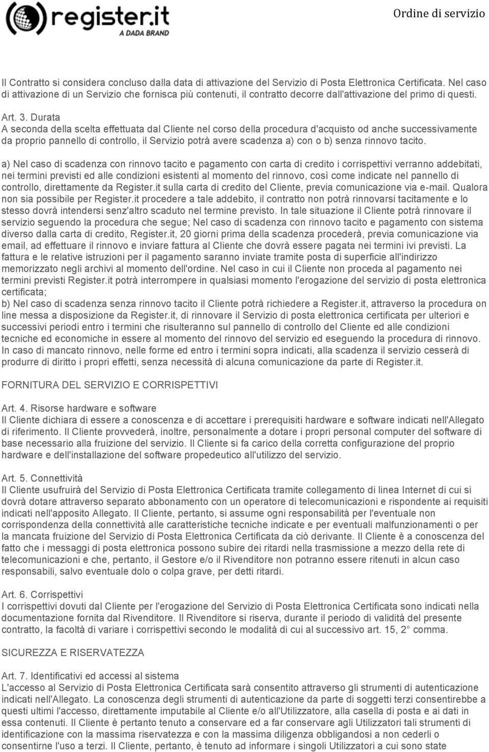 Durata A seconda della scelta effettuata dal Cliente nel corso della procedura d'acquisto od anche successivamente da proprio pannello di controllo, il Servizio potrà avere scadenza a) con o b) senza