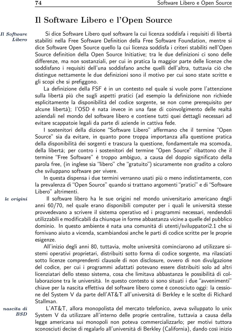 ma non sostanziali, per cui in pratica la maggior parte delle licenze che soddisfano i requisiti dell una soddisfano anche quelli dell altra, tuttavia ciò che distingue nettamente le due definizioni