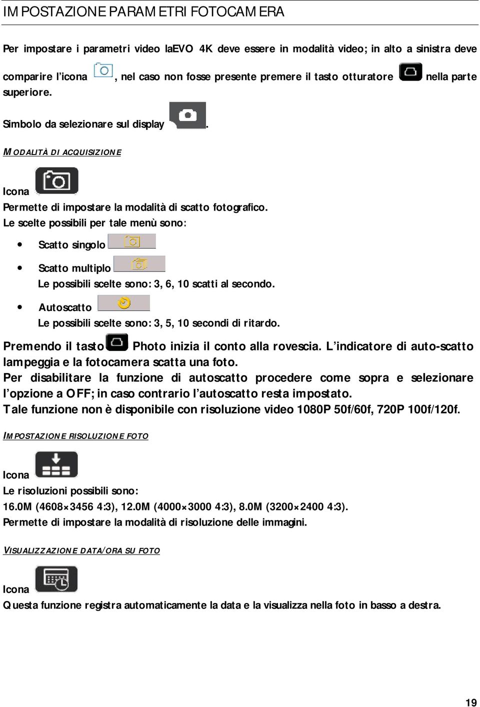 Le scelte possibili per tale menù sono: Scatto singolo Scatto multiplo Le possibili scelte sono: 3, 6, 10 scatti al secondo. Autoscatto Le possibili scelte sono: 3, 5, 10 secondi di ritardo.