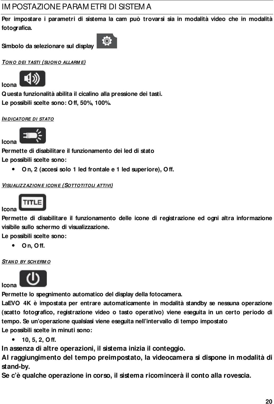 INDICATORE DI STATO Icona Permette di disabilitare il funzionamento dei led di stato Le possibili scelte sono: On, 2 (accesi solo 1 led frontale e 1 led superiore), Off.