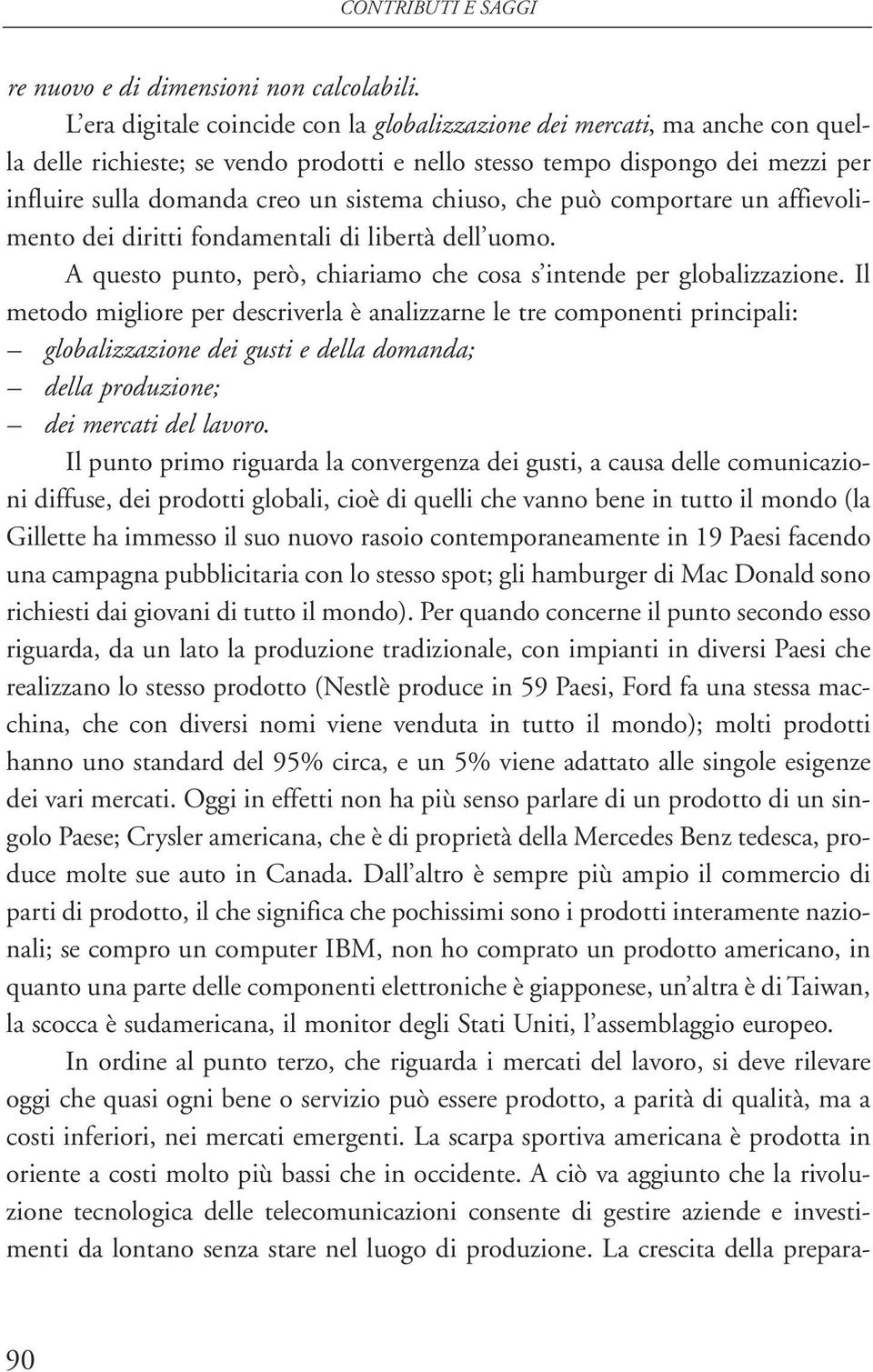 chiuso, che può comportare un affievolimento dei diritti fondamentali di libertà dell uomo. A questo punto, però, chiariamo che cosa s intende per globalizzazione.