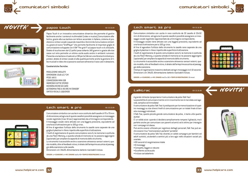 comunicatore alfabetico, grazie alla sua tastiera con lettere accentate in Italiano, sistema di predizione e sintesi vocale Loquendo maschile e femminile.