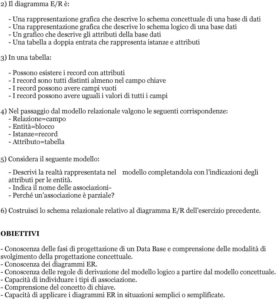 distinti almeno nel campo chiave - I record possono avere campi vuoti - I record possono avere uguali i valori di tutti i campi 4) Nel passaggio dal modello relazionale valgono le seguenti