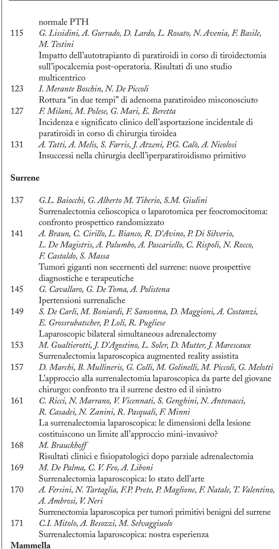 Beretta Incidenza e significato clinico dell asportazione incidentale di paratiroidi in corso di chirurgia tiroidea 131 A. Tatti, A. Melis, S. Farris, J. Atzeni, P.G. Calò, A.