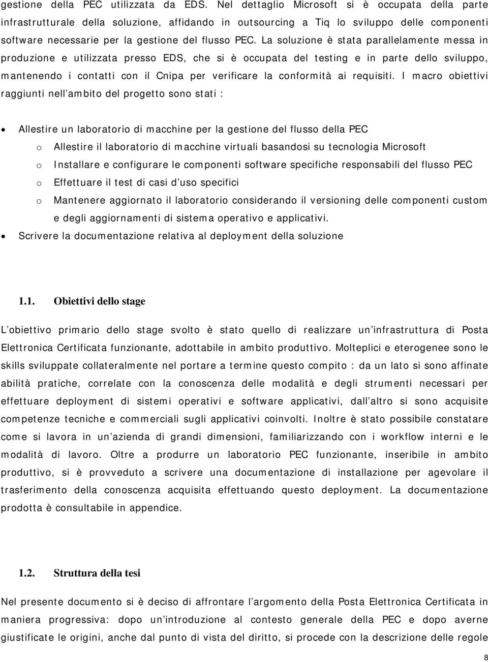 La sluzine è stata parallelamente messa in prduzine e utilizzata press EDS, che si è ccupata del testing e in parte dell svilupp, mantenend i cntatti cn il Cnipa per verificare la cnfrmità ai