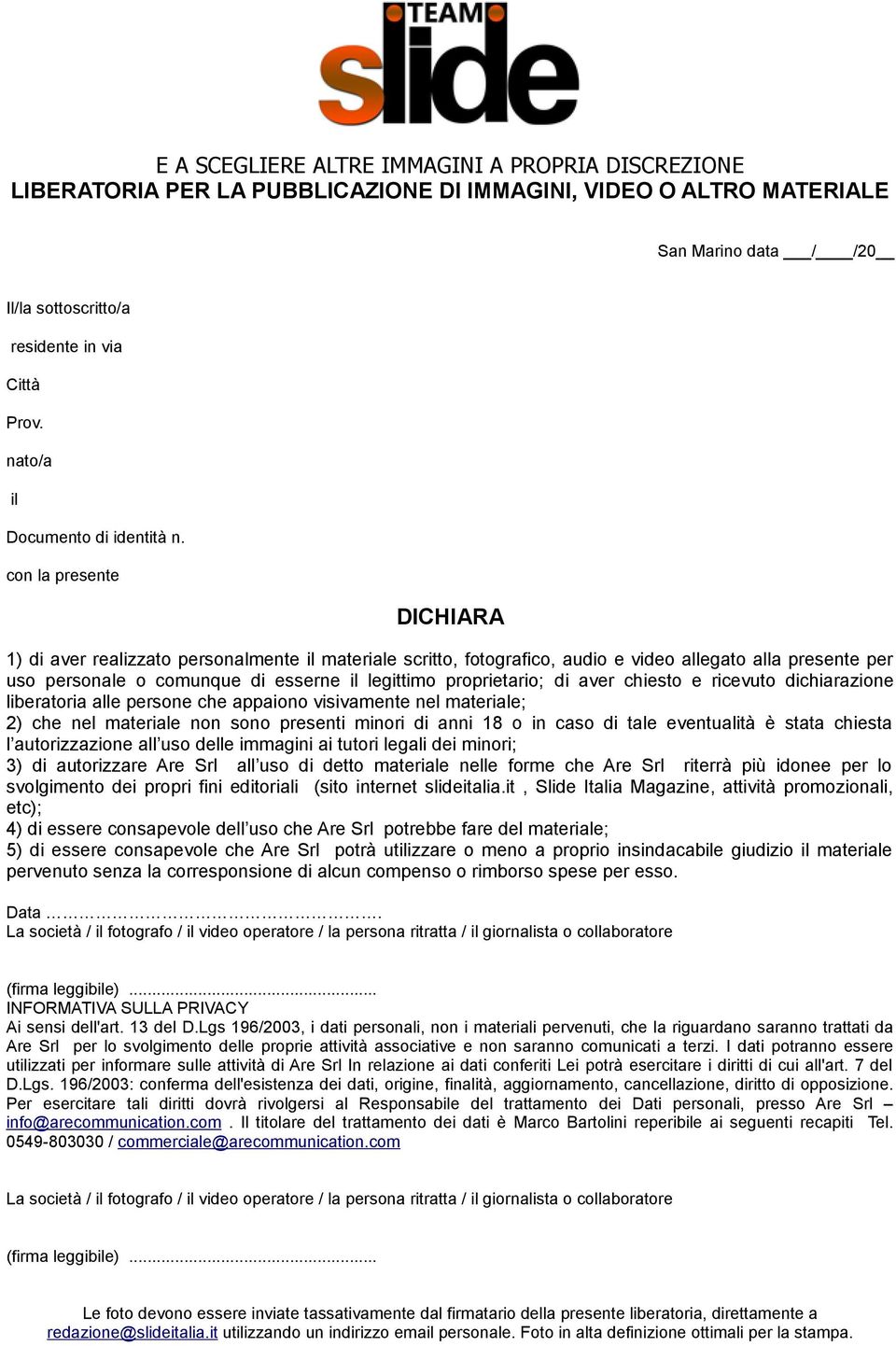 con la presente DICHIARA 1) di aver realizzato personalmente il materiale scritto, fotografico, audio e video allegato alla presente per uso personale o comunque di esserne il legittimo proprietario;