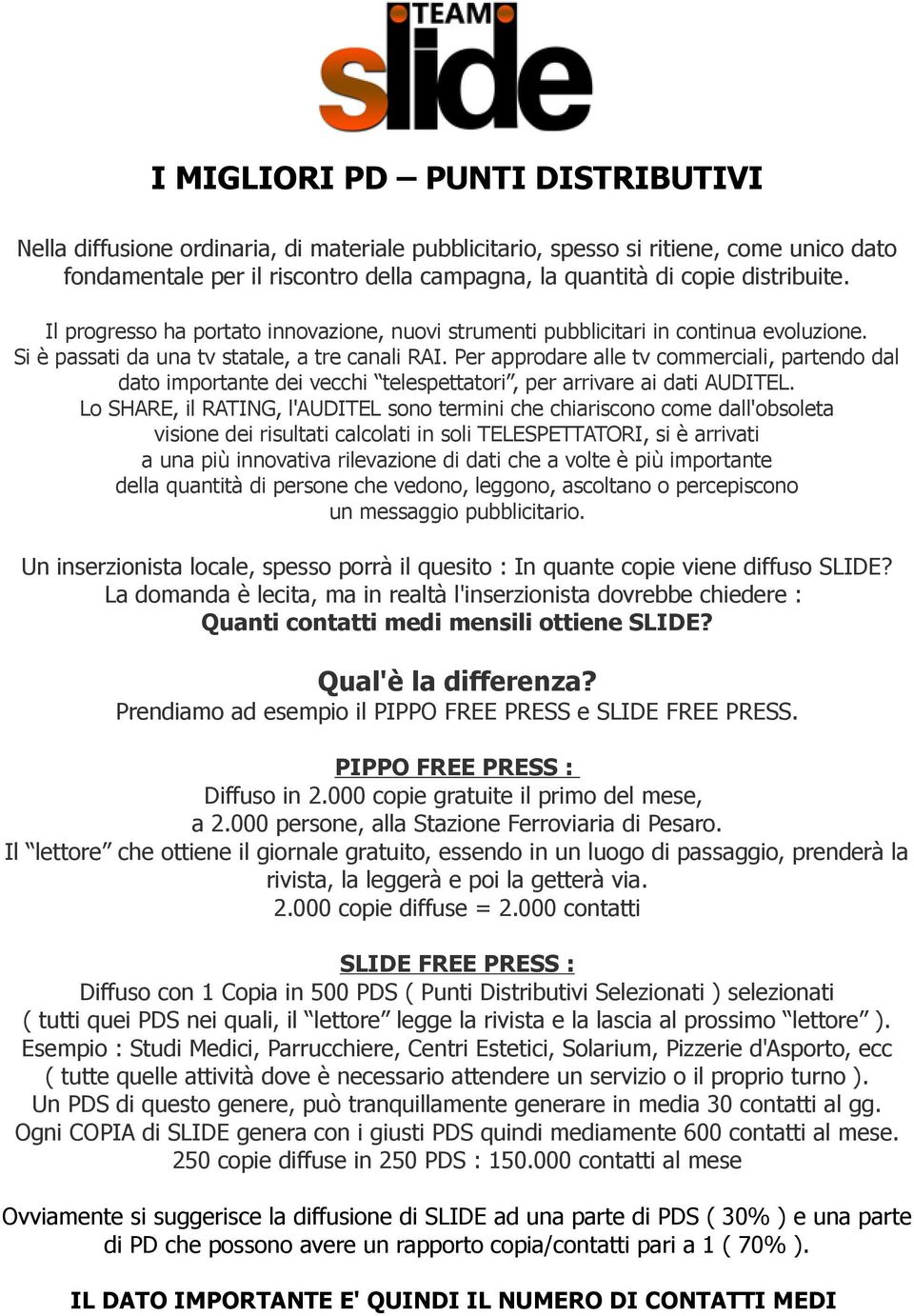 Per approdare alle tv commerciali, partendo dal dato importante dei vecchi telespettatori, per arrivare ai dati AUDITEL.