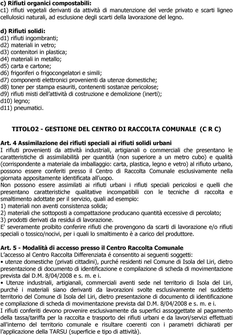 d) Rifiuti solidi: d1) rifiuti ingombranti; d2) materiali in vetro; d3) contenitori in plastica; d4) materiali in metallo; d5) carta e cartone; d6) frigoriferi o frigocongelatori e simili; d7)