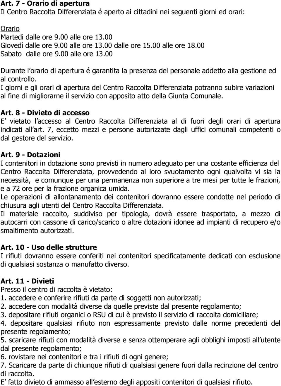 I giorni e gli orari di apertura del Centro Raccolta Differenziata potranno subire variazioni al fine di migliorarne il servizio con apposito atto della Giunta Comunale. Art.