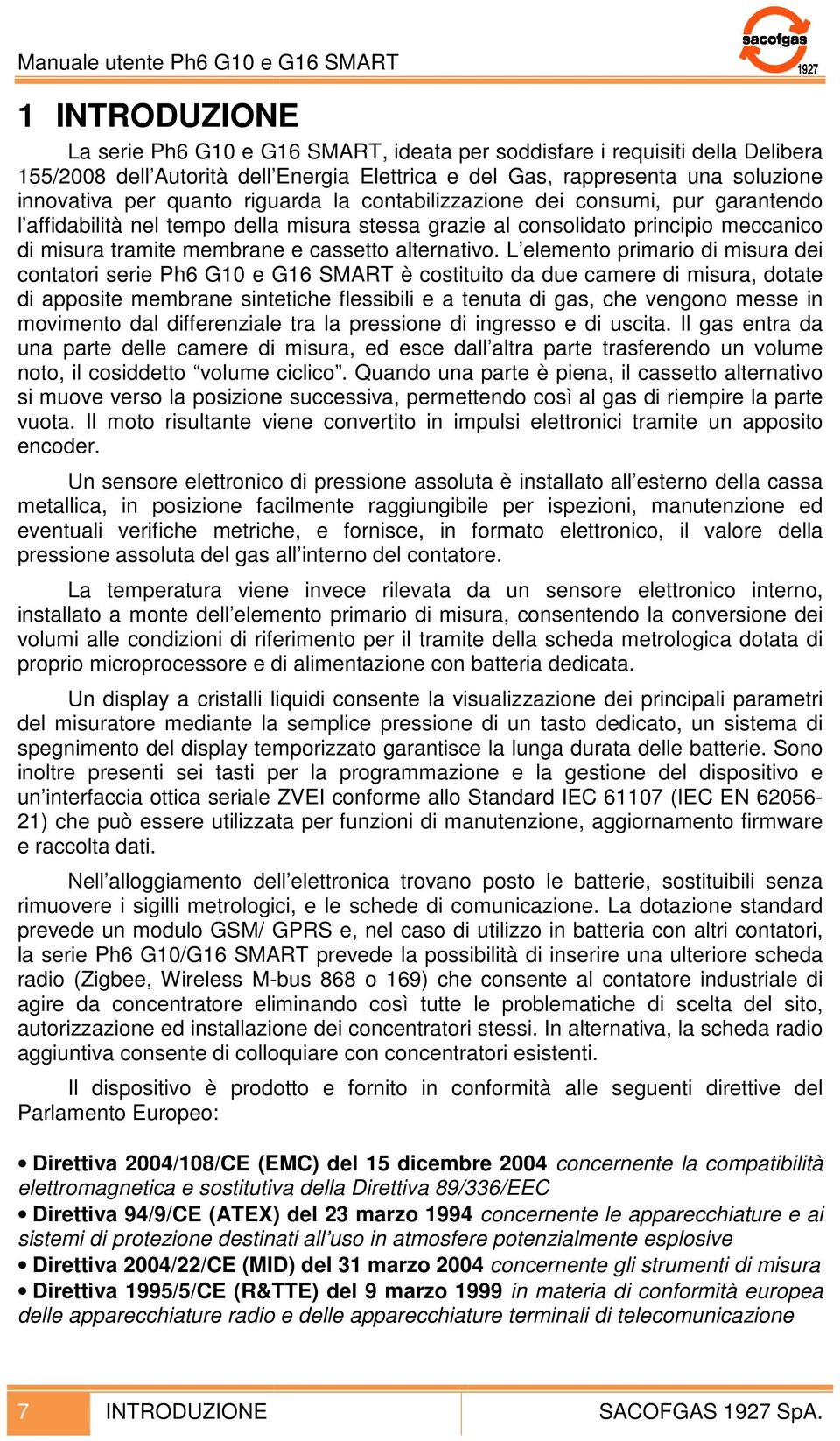 L elemento primario di misura dei contatori serie Ph6 G10 e G16 SMART è costituito da due camere di misura, dotate di apposite membrane sintetiche flessibili e a tenuta di gas, che vengono messe in