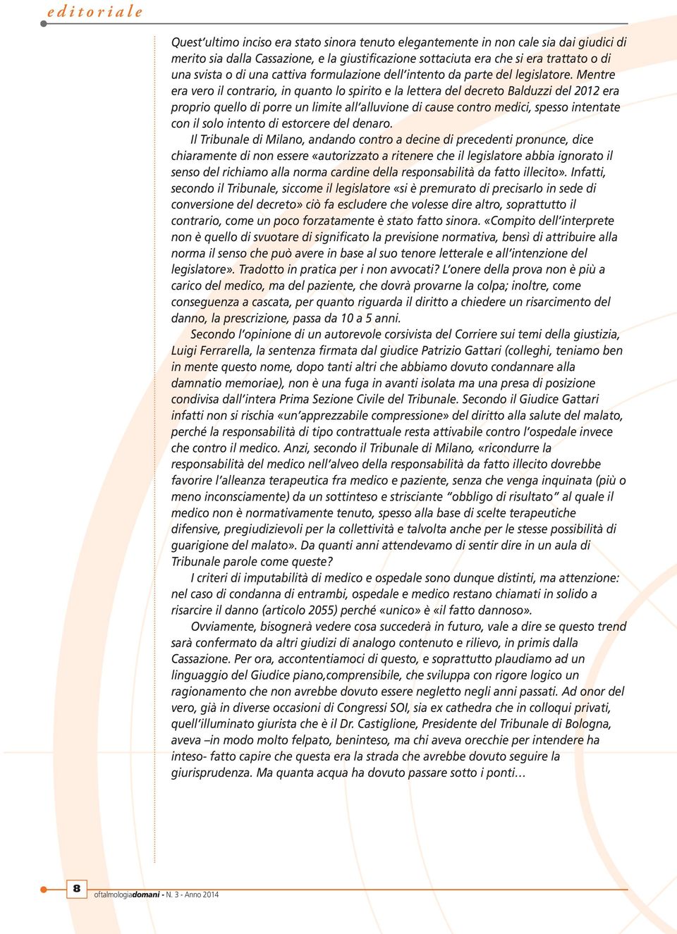 Mentre era vero il contrario, in quanto lo spirito e la lettera del decreto Balduzzi del 2012 era proprio quello di porre un limite all alluvione di cause contro medici, spesso intentate con il solo