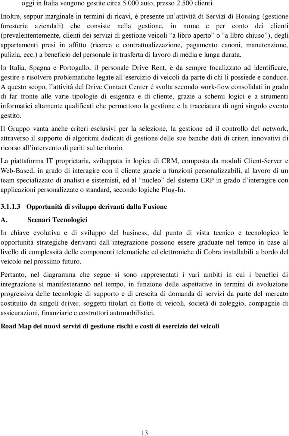 (prevalententemente, clienti dei servizi di gestione veicoli a libro aperto o a libro chiuso ), degli appartamenti presi in affitto (ricerca e contrattualizzazione, pagamento canoni, manutenzione,