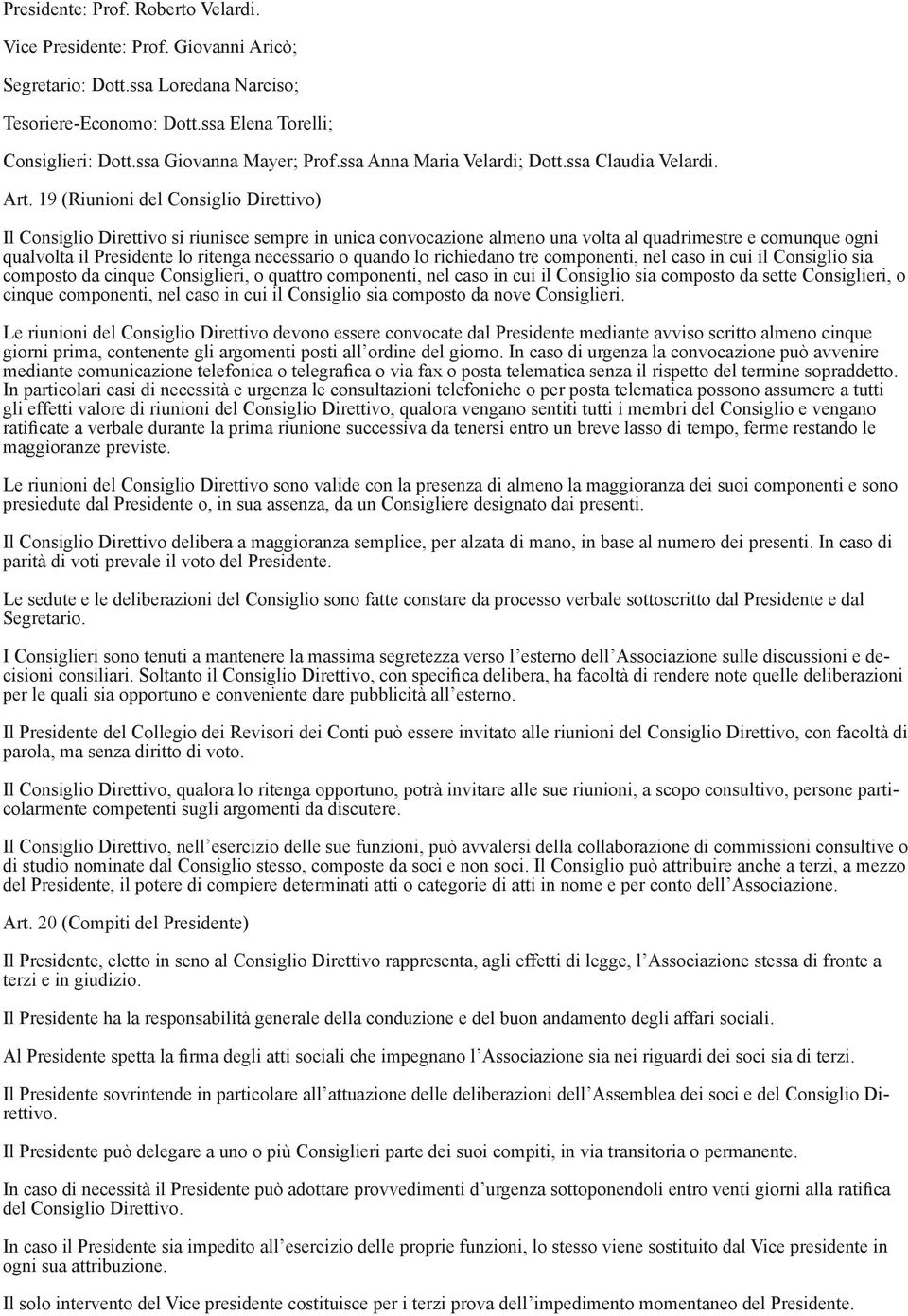 19 (Riunioni del Consiglio Direttivo) Il Consiglio Direttivo si riunisce sempre in unica convocazione almeno una volta al quadrimestre e comunque ogni qualvolta il Presidente lo ritenga necessario o