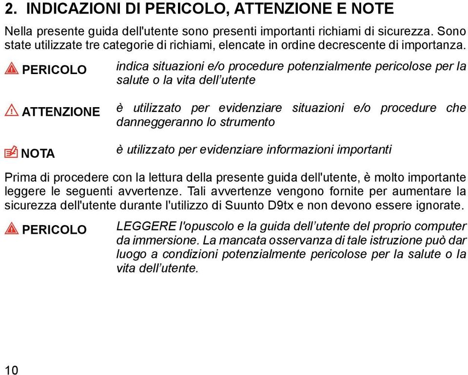 PERICOLO indica situazioni e/o procedure potenzialmente pericolose per la salute o la vita dell utente ATTENZIONE NOTA è utilizzato per evidenziare situazioni e/o procedure che danneggeranno lo