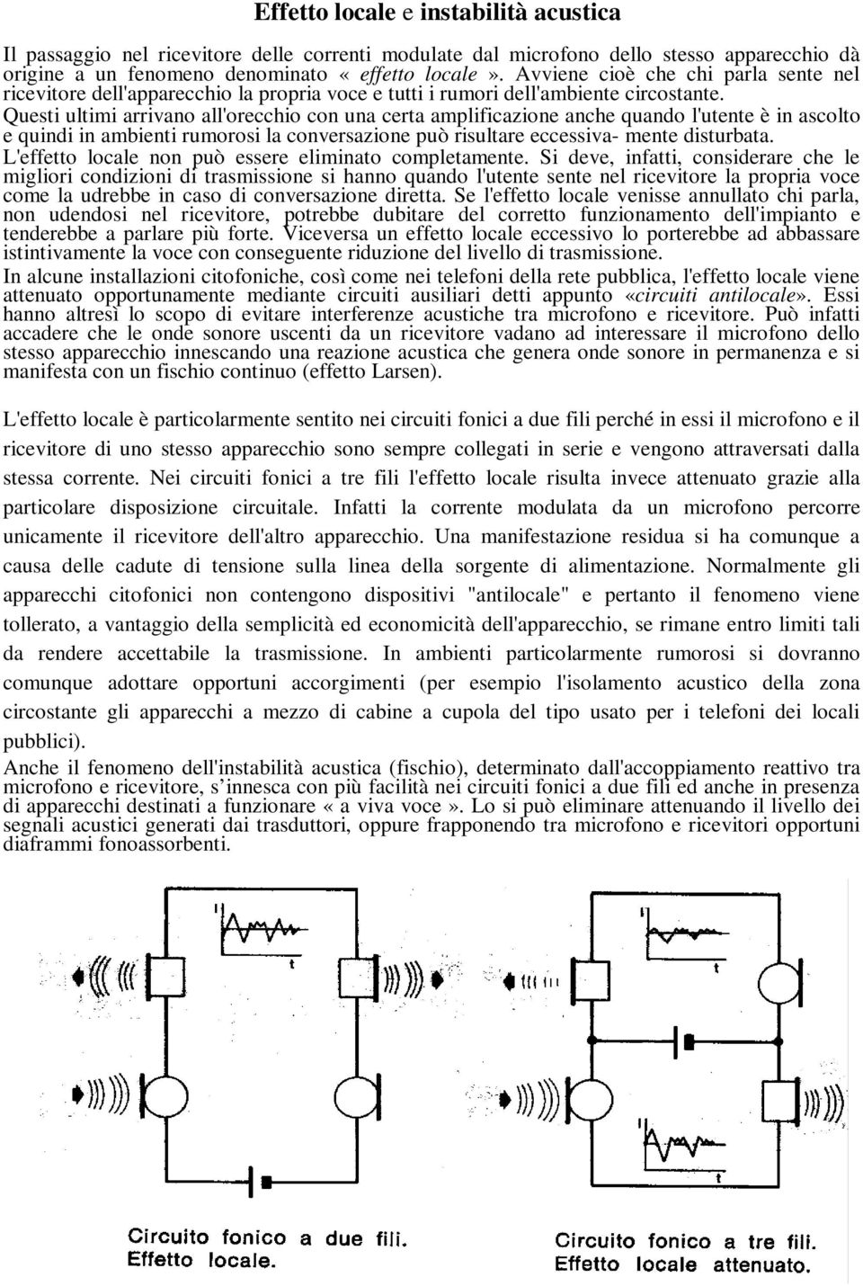 Questi ultimi arrivano all'orecchio con una certa amplificazione anche quando l'utente è in ascolto e quindi in ambienti rumorosi la conversazione può risultare eccessiva- mente disturbata.