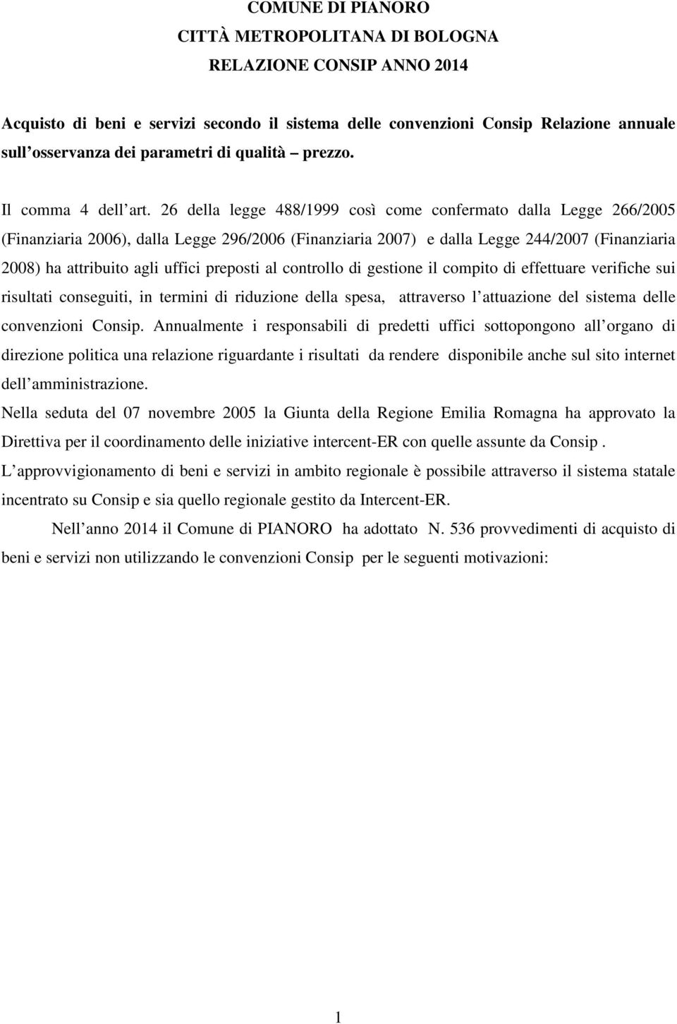 26 della legge 488/1999 così come confermato dalla Legge 266/2005 (Finanziaria 2006), dalla Legge 296/2006 (Finanziaria 2007) e dalla Legge 244/2007 (Finanziaria 2008) ha attribuito agli uffici