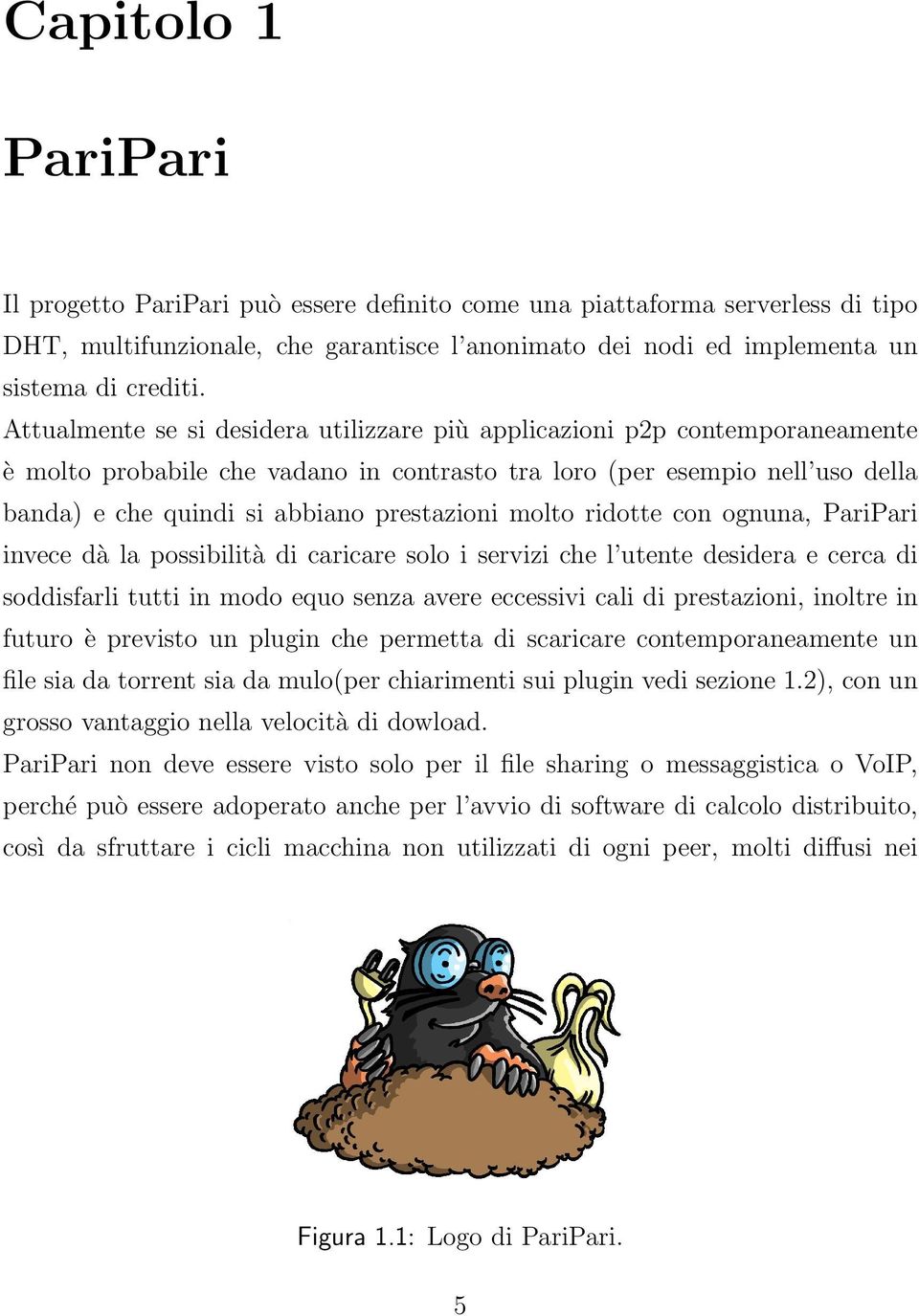 molto ridotte con ognuna, PariPari invece dà la possibilità di caricare solo i servizi che l utente desidera e cerca di soddisfarli tutti in modo equo senza avere eccessivi cali di prestazioni,