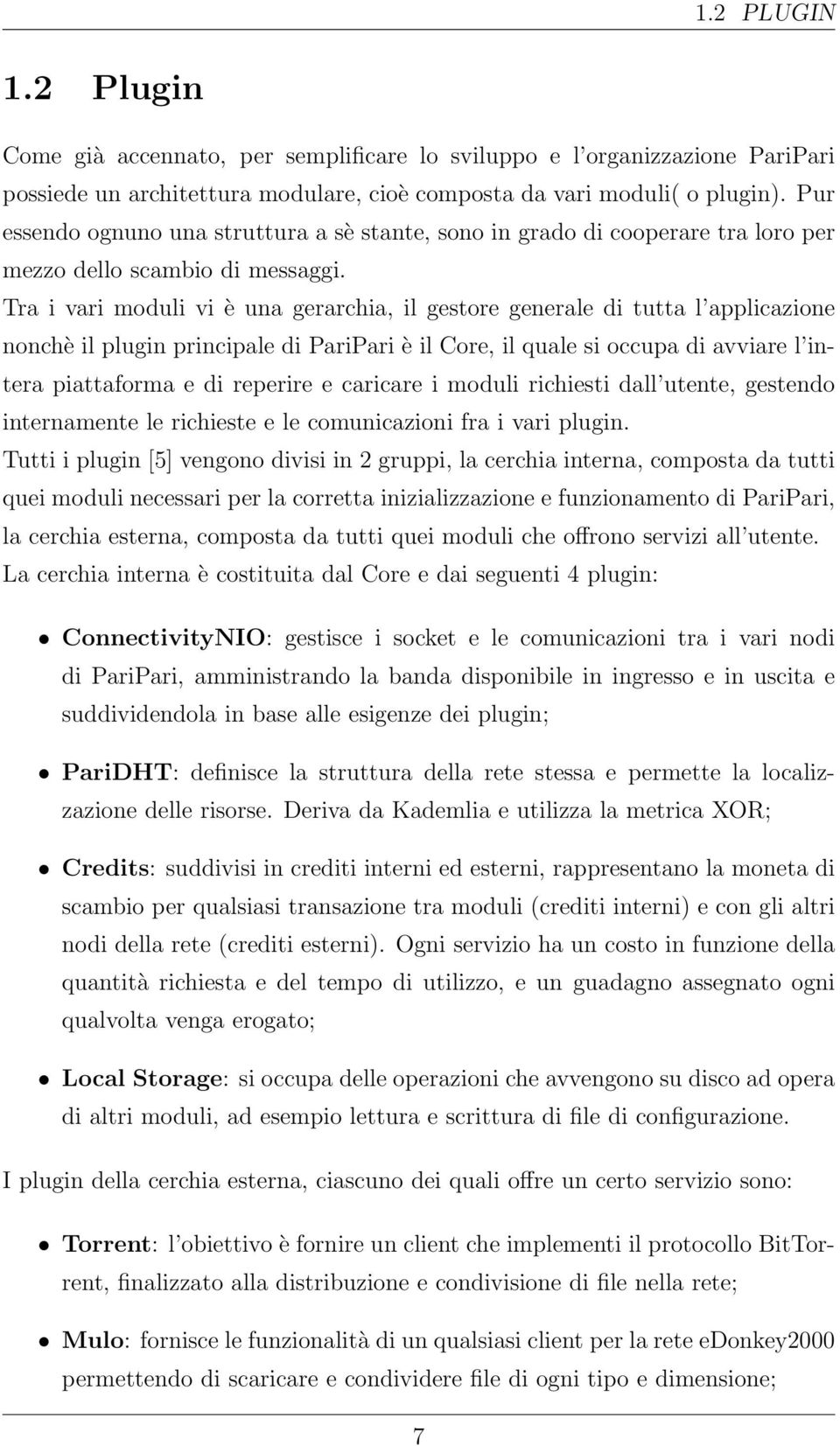 Tra i vari moduli vi è una gerarchia, il gestore generale di tutta l applicazione nonchè il plugin principale di PariPari è il Core, il quale si occupa di avviare l intera piattaforma e di reperire e